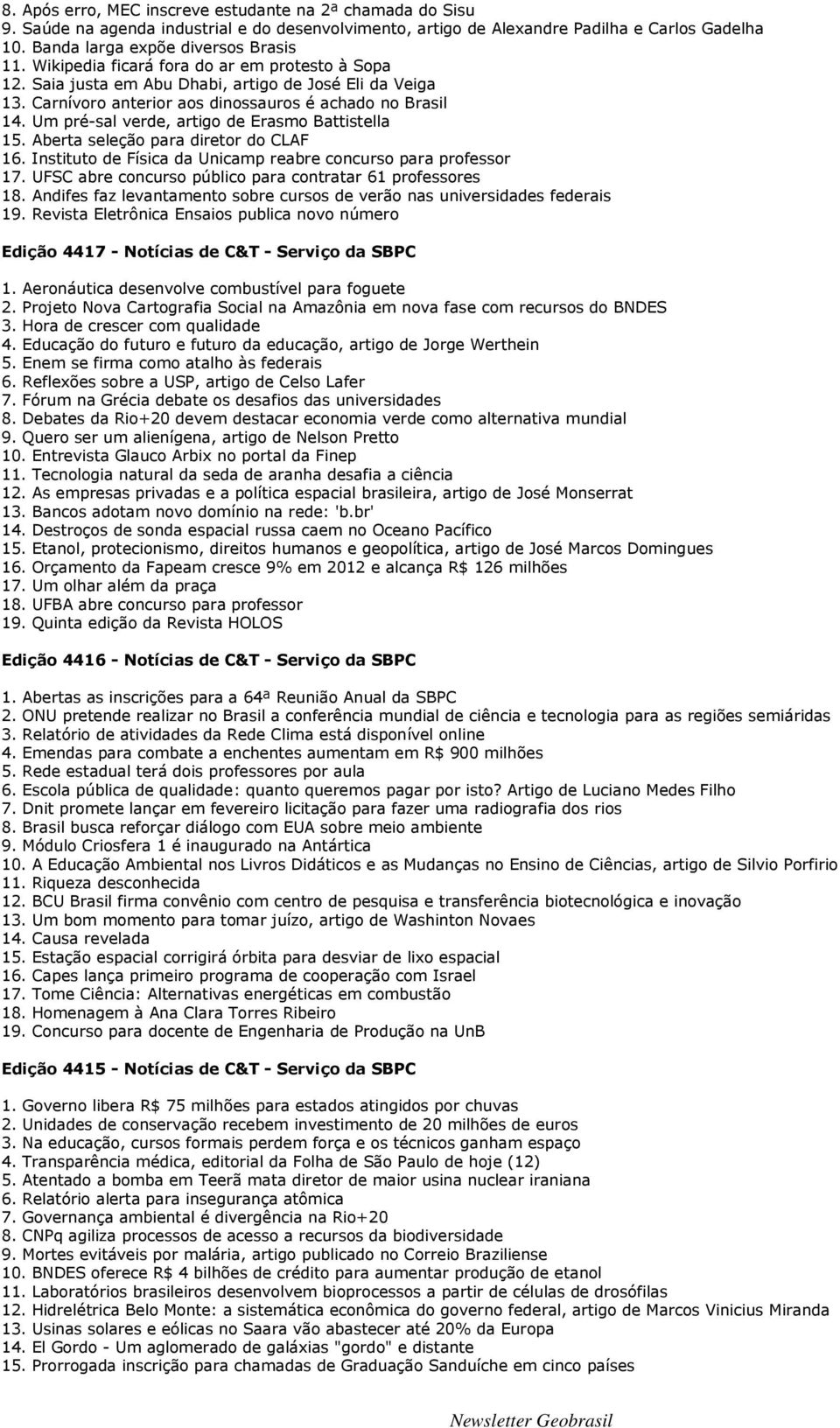 Um pré-sal verde, artigo de Erasmo Battistella 15. Aberta seleção para diretor do CLAF 16. Instituto de Física da Unicamp reabre concurso para professor 17.