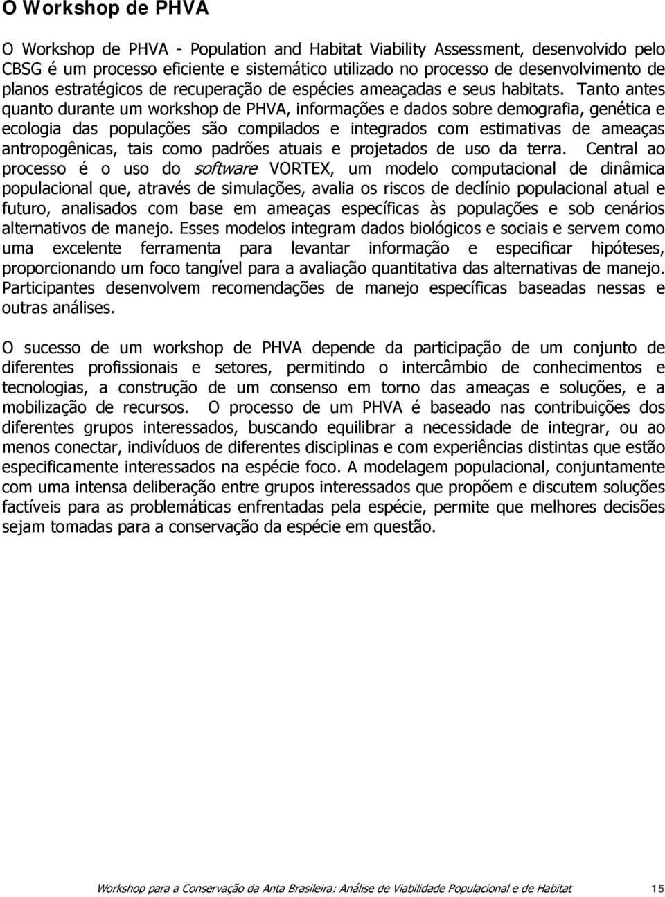 Tanto antes quanto durante um workshop de PHVA, informações e dados sobre demografia, genética e ecologia das populações são compilados e integrados com estimativas de ameaças antropogênicas, tais