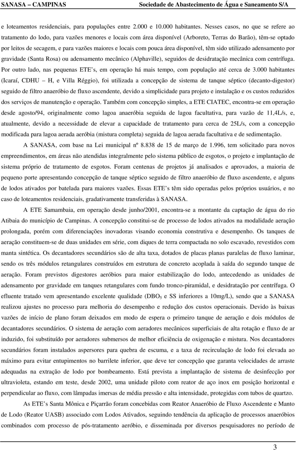 com pouca área disponível, têm sido utilizado ansamento por gravida (Santa Rosa) ou ansamento mecânico (Alphaville), seguidos sidratação mecânica com centrífuga.