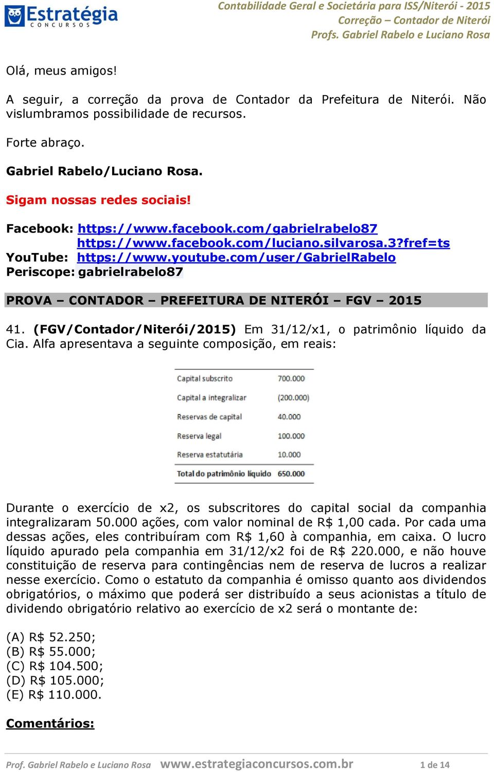 com/user/gabrielrabelo Periscope: gabrielrabelo87 PROVA CONTADOR PREFEITURA DE NITERÓI FGV 2015 41. (FGV/Contador/Niterói/2015) Em 31/12/x1, o patrimônio líquido da Cia.