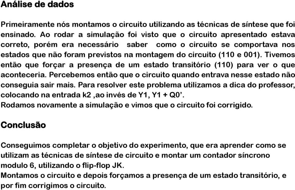 001). Tivemos então que forçar a presença de um estado transitório (110) para ver o que aconteceria. Percebemos então que o circuito quando entrava nesse estado não conseguia sair mais.