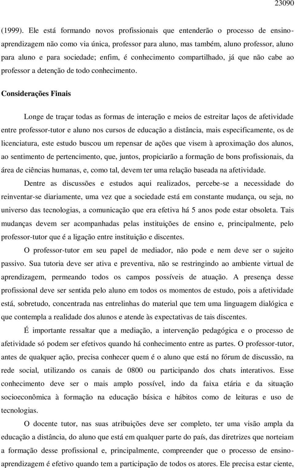 é conhecimento compartilhado, já que não cabe ao professor a detenção de todo conhecimento.