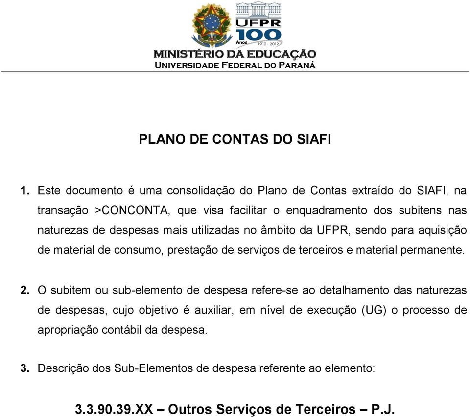 mais utilizadas no âmbito da UFPR, sendo para aquisição de material de consumo, prestação de serviços de terceiros e material permanente. 2.