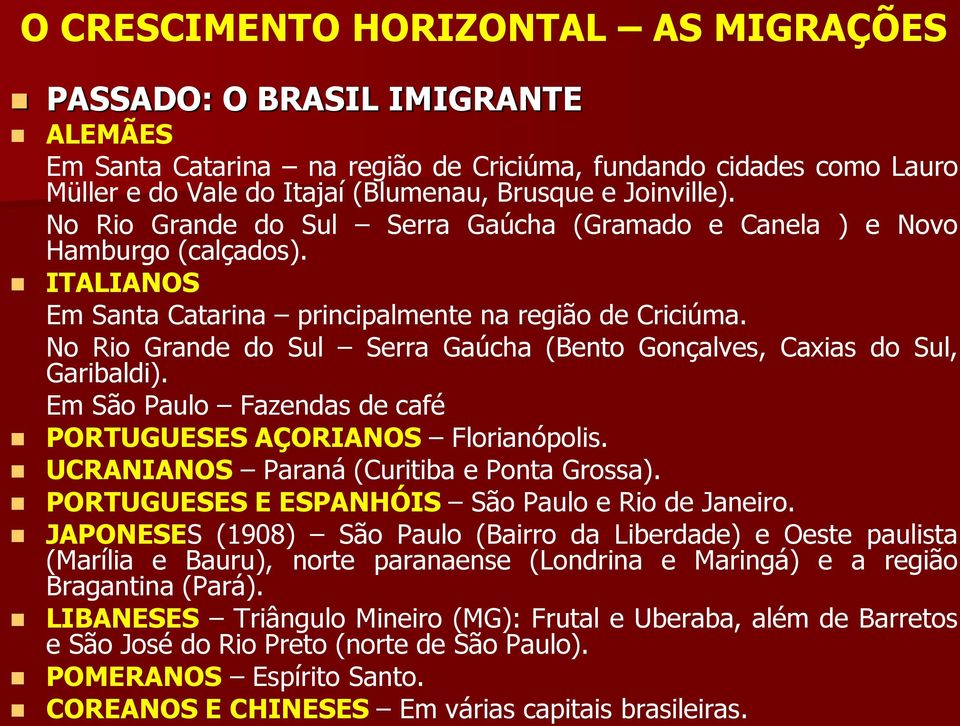 No Rio Grande do Sul Serra Gaúcha (Bento Gonçalves, Caxias do Sul, Garibaldi). Em São Paulo Fazendas de café PORTUGUESES AÇORIANOS Florianópolis. UCRANIANOS Paraná (Curitiba e Ponta Grossa).