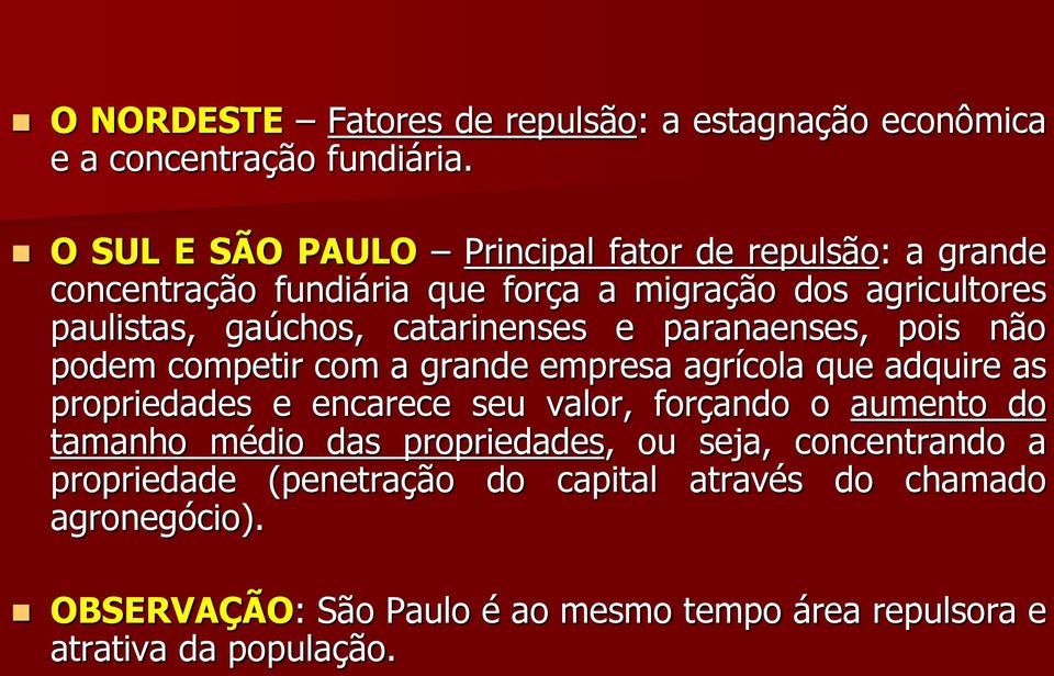 catarinenses e paranaenses, pois não podem competir com a grande empresa agrícola que adquire as propriedades e encarece seu valor, forçando o