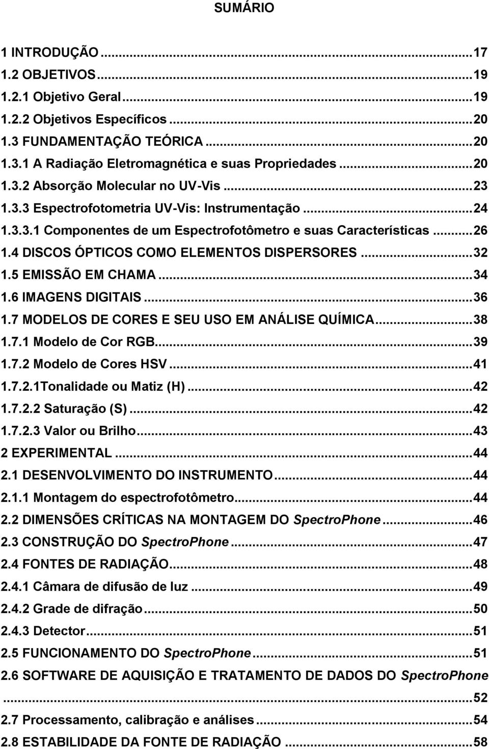 4 DISCOS ÓPTICOS COMO ELEMENTOS DISPERSORES... 32 1.5 EMISSÃO EM CHAMA... 34 1.6 IMAGENS DIGITAIS... 36 1.7 MODELOS DE CORES E SEU USO EM ANÁLISE QUÍMICA... 38 1.7.1 Modelo de Cor RGB... 39 1.7.2 Modelo de Cores HSV.