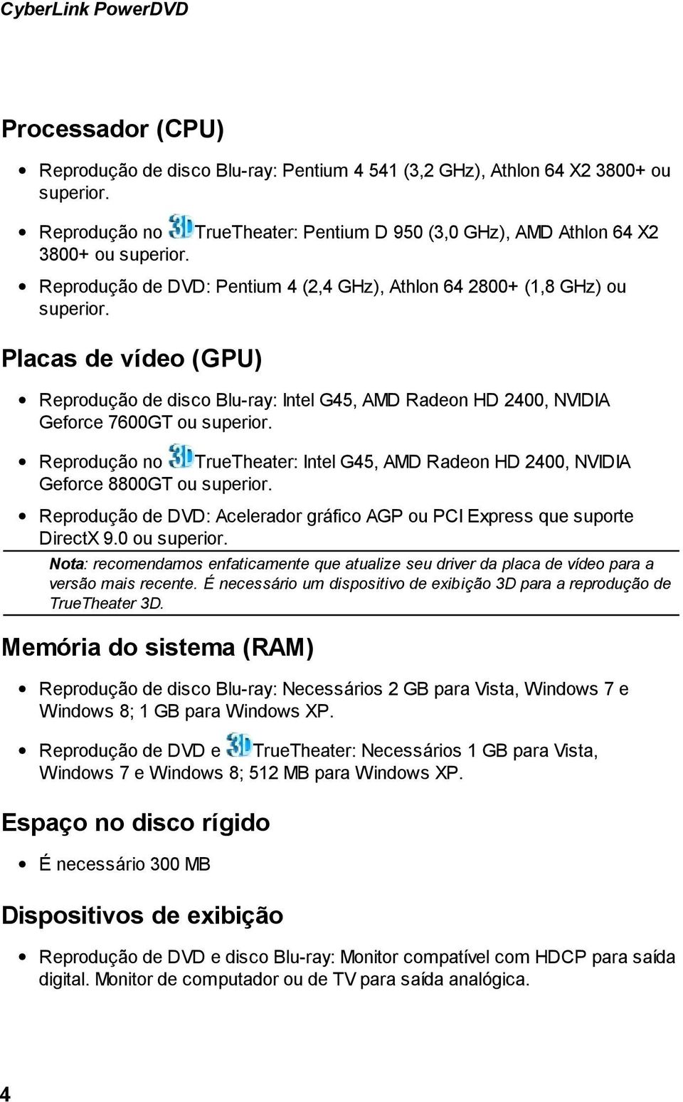 Placas de vídeo (GPU) Reprodução de disco Blu-ray: Intel G45, AMD Radeon HD 2400, NVIDIA Geforce 7600GT ou superior.
