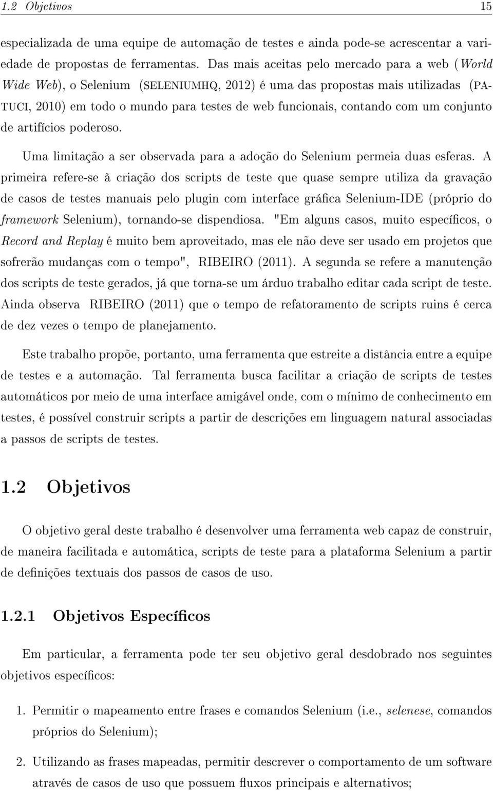 com um conjunto de artifícios poderoso. Uma limitação a ser observada para a adoção do Selenium permeia duas esferas.