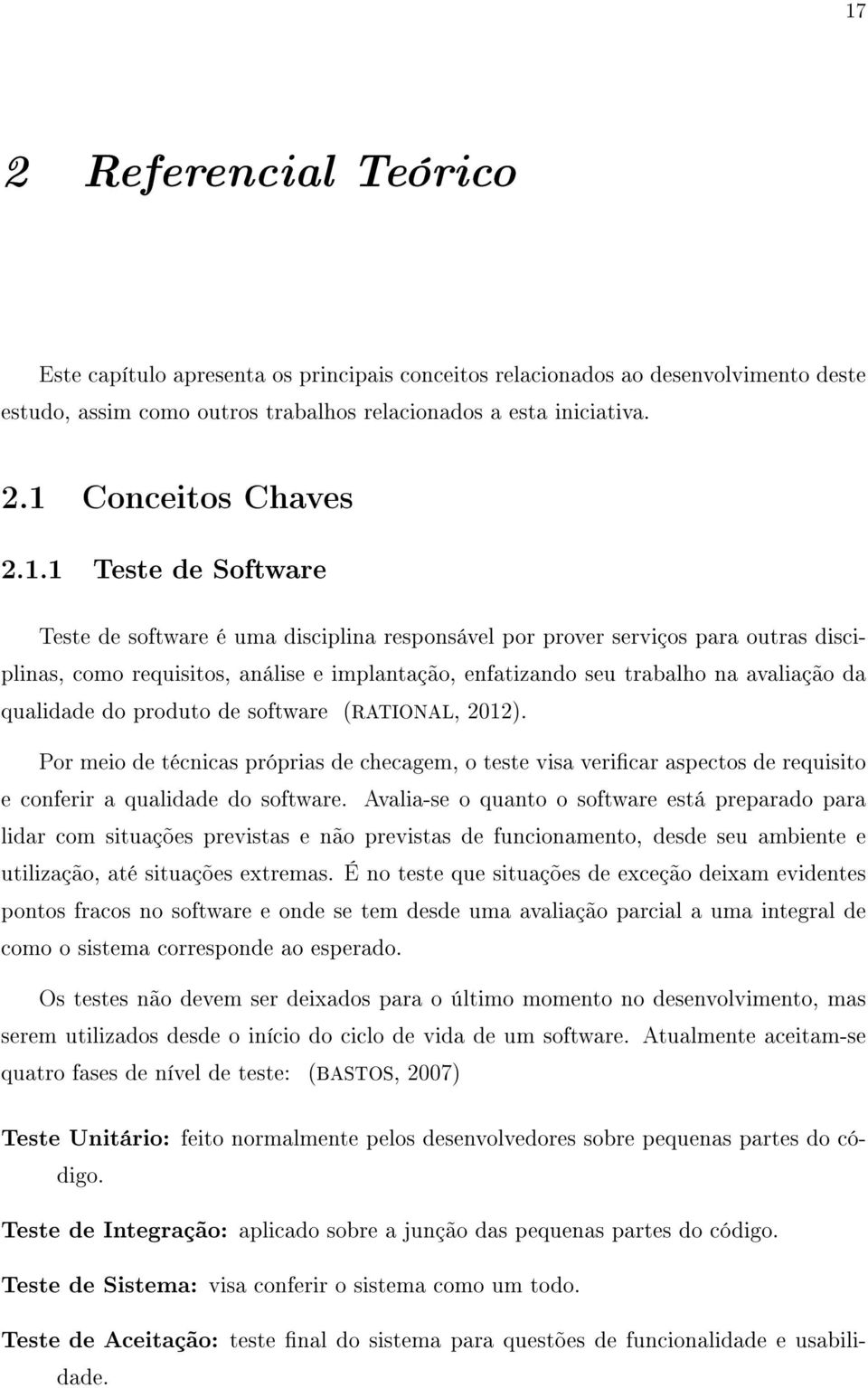 qualidade do produto de software (RATIONAL, 2012). Por meio de técnicas próprias de checagem, o teste visa vericar aspectos de requisito e conferir a qualidade do software.