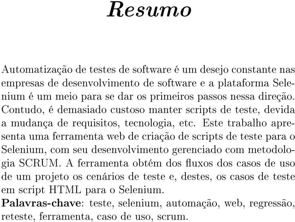 Este trabalho apresenta uma ferramenta web de criação de scripts de teste para o Selenium, com seu desenvolvimento gerenciado com metodologia SCRUM.