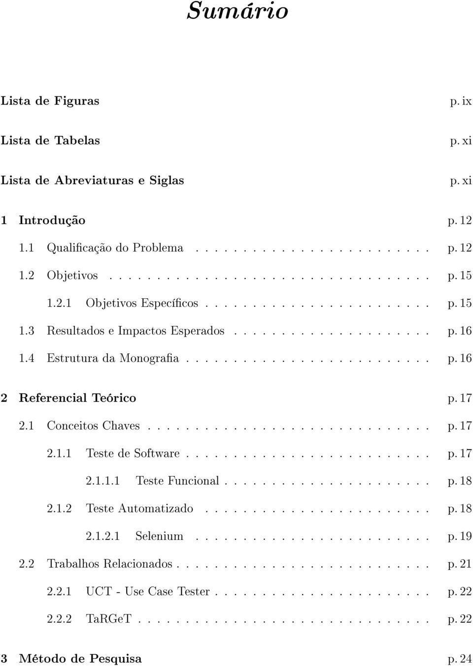 17 2.1 Conceitos Chaves.............................. p. 17 2.1.1 Teste de Software.......................... p. 17 2.1.1.1 Teste Funcional...................... p. 18 2.1.2 Teste Automatizado........................ p. 18 2.1.2.1 Selenium.