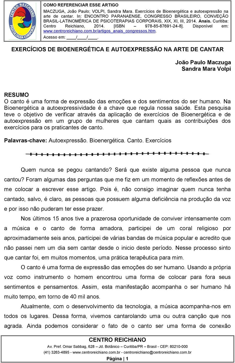 Esta pesquisa teve o objetivo de verificar através da aplicação de exercícios de Bioenergética e de autoexpressão em um grupo de mulheres que cantam quais as contribuições dos exercícios para os