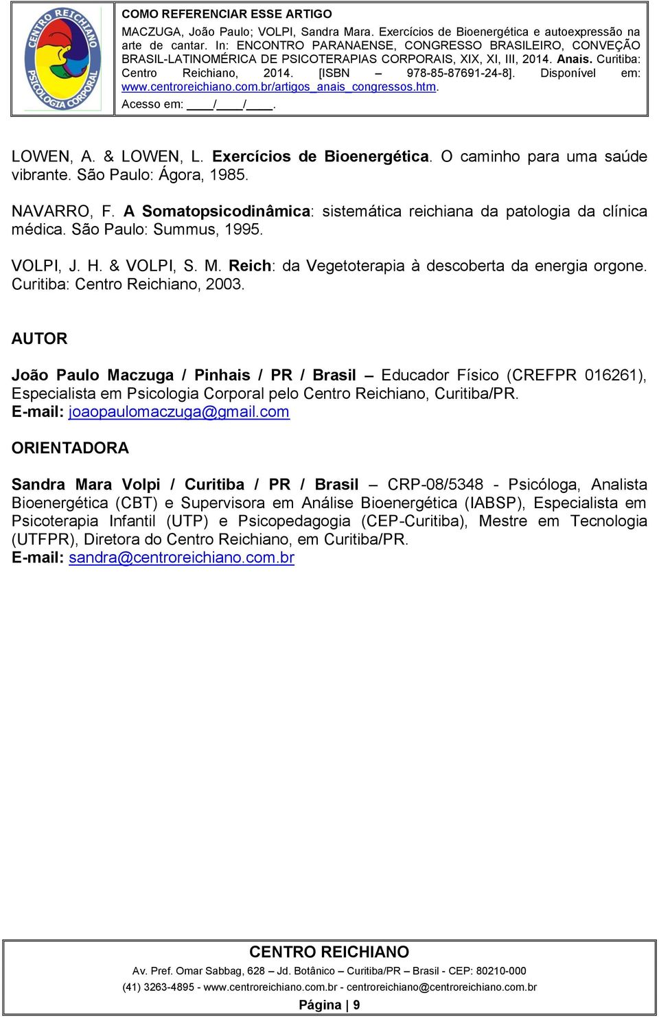 AUTOR João Paulo Maczuga / Pinhais / PR / Brasil Educador Físico (CREFPR 016261), Especialista em Psicologia Corporal pelo Centro Reichiano, Curitiba/PR. E-mail: joaopaulomaczuga@gmail.