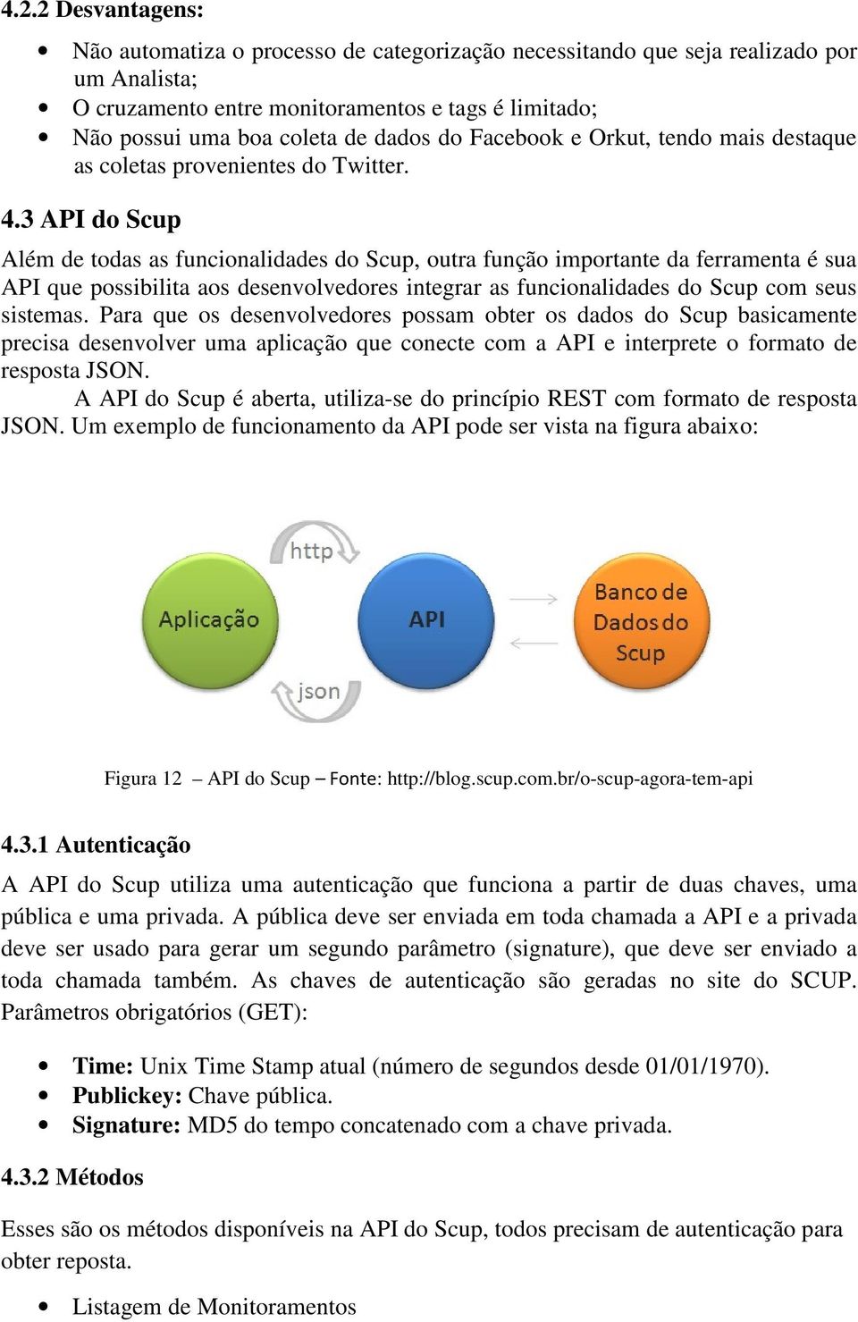 3 API do Scup Além de todas as funcionalidades do Scup, outra função importante da ferramenta é sua API que possibilita aos desenvolvedores integrar as funcionalidades do Scup com seus sistemas.