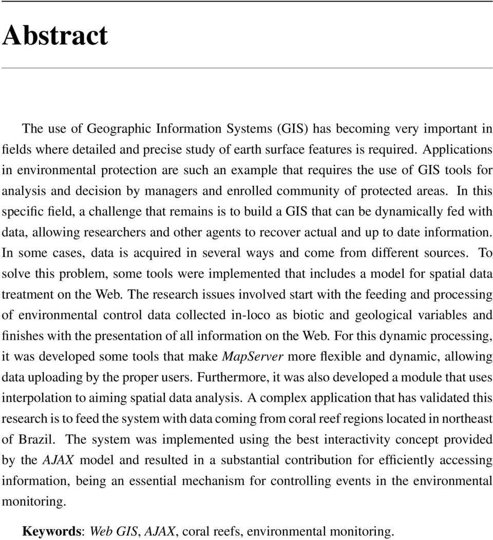 In this specific field, a challenge that remains is to build a GIS that can be dynamically fed with data, allowing researchers and other agents to recover actual and up to date information.