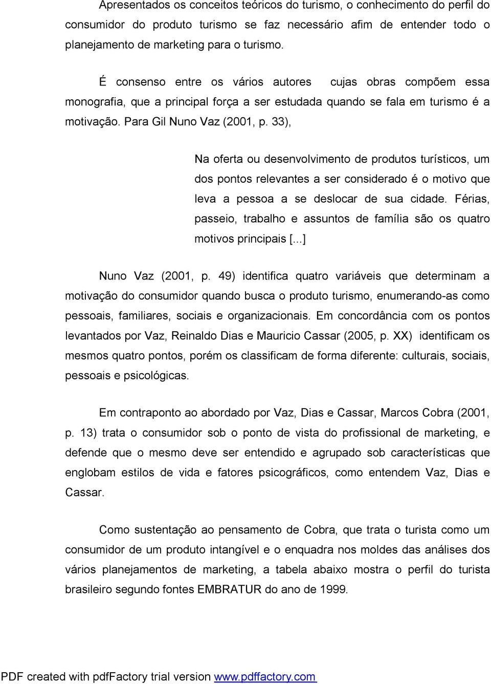 33), Na oferta ou desenvolvimento de produtos turísticos, um dos pontos relevantes a ser considerado é o motivo que leva a pessoa a se deslocar de sua cidade.