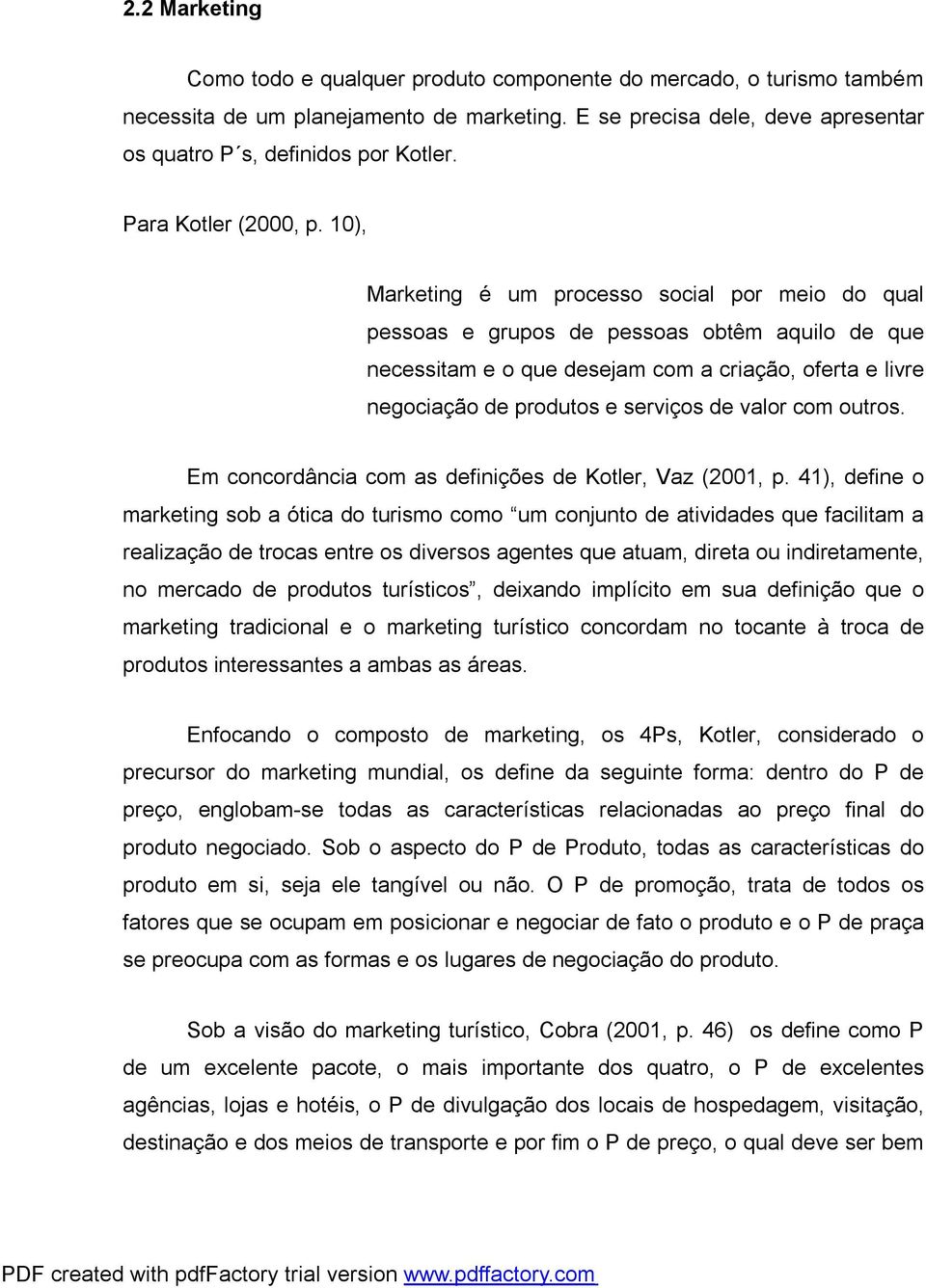 10), Marketing é um processo social por meio do qual pessoas e grupos de pessoas obtêm aquilo de que necessitam e o que desejam com a criação, oferta e livre negociação de produtos e serviços de