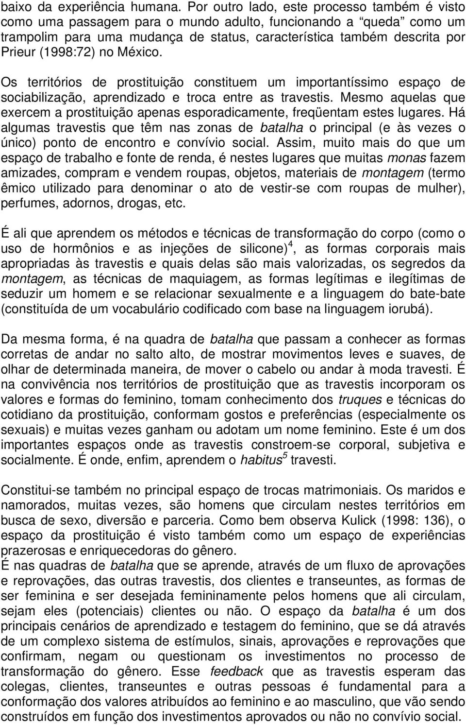 (1998:72) no México. Os territórios de prostituição constituem um importantíssimo espaço de sociabilização, aprendizado e troca entre as travestis.