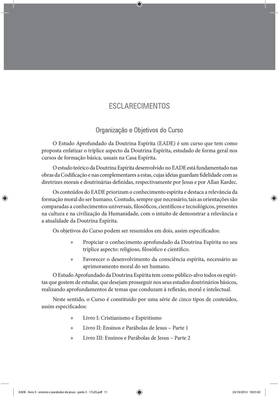 O estudo teórico da Doutrina Espírita desenvolvido no EADE está fundamentado nas obras da Codificação e nas complementares a estas, cujas ideias guardam fidelidade com as diretrizes morais e