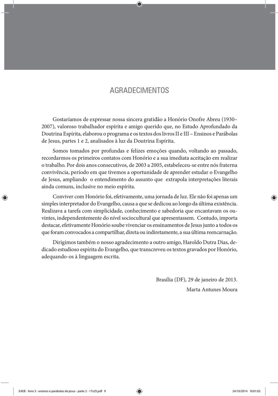 Somos tomados por profundas e felizes emoções quando, voltando ao passado, recordarmos os primeiros contatos com Honório e a sua imediata aceitação em realizar o trabalho.