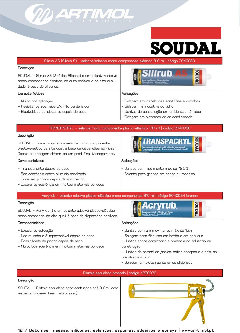 Silirub AS (Silirub S) - selante/adesivo mono componente elástico 310 ml código 2040080 SOUDAL - Silirub AS (Acético Silicone) é um selante/adesivo mono componente elástico, de cura acética e de alta