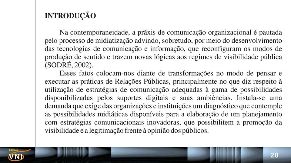 Esses fatos colocam-nos diante de transformações no modo de pensar e executar as práticas de Relações Públicas, principalmente no que diz respeito à utilização de estratégias de comunicação adequadas