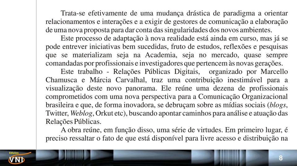 Este processo de adaptação à nova realidade está ainda em curso, mas já se pode entrever iniciativas bem sucedidas, fruto de estudos, reflexões e pesquisas que se materializam seja na Academia, seja