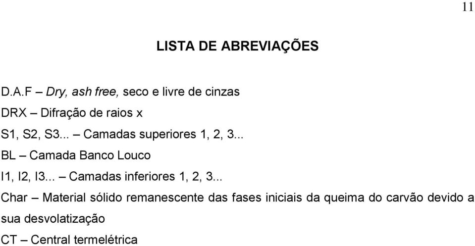 .. Camadas superiores 1, 2, 3... BL Camada Banco Louco I1, I2, I3.