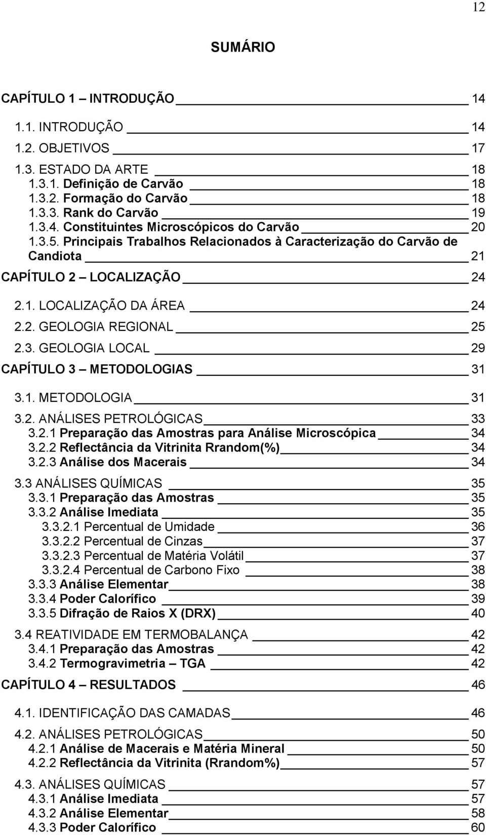 1. METODOLOGIA 31 3.2. ANÁLISES PETROLÓGICAS 33 3.2.1 Preparação das Amostras para Análise Microscópica 34 3.2.2 Reflectância da Vitrinita Rrandom(%) 34 3.2.3 Análise dos Macerais 34 3.