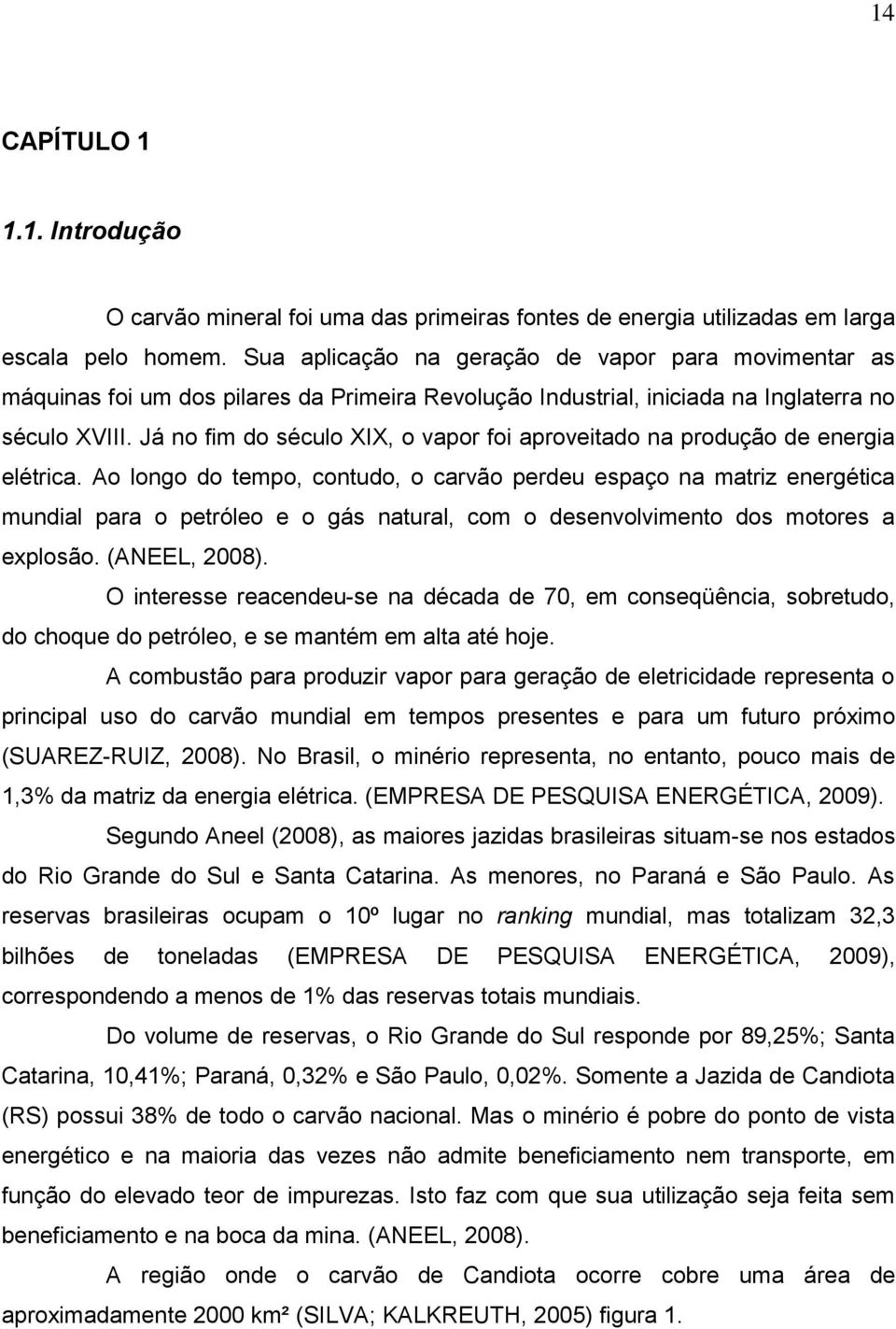 Já no fim do século XIX, o vapor foi aproveitado na produção de energia elétrica.