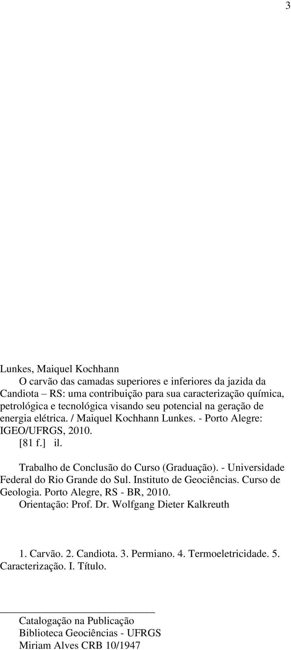 Trabalho de Conclusão do Curso (Graduação). - Universidade Federal do Rio Grande do Sul. Instituto de Geociências. Curso de Geologia. Porto Alegre, RS - BR, 2010.