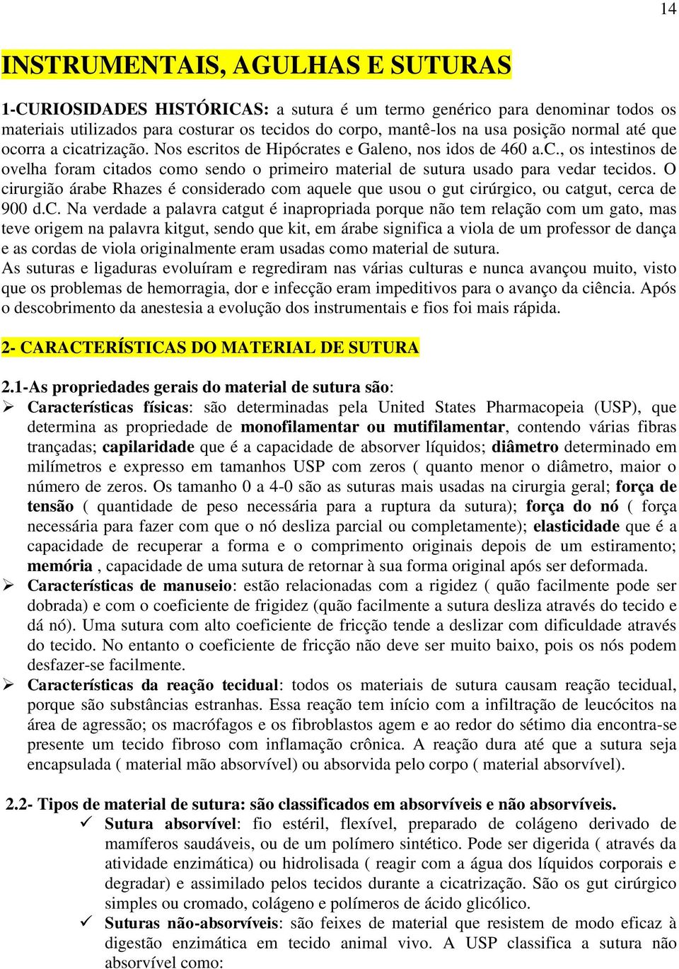 O cirurgião árabe Rhazes é considerado com aquele que usou o gut cirúrgico, ou catgut, cerca de 900 d.c. Na verdade a palavra catgut é inapropriada porque não tem relação com um gato, mas teve origem