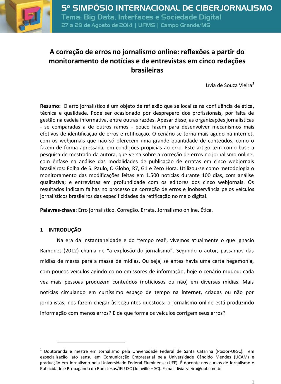 Apesar disso, as organizações jornalísticas - se comparadas a de outros ramos - pouco fazem para desenvolver mecanismos mais efetivos de identificação de erros e retificação.