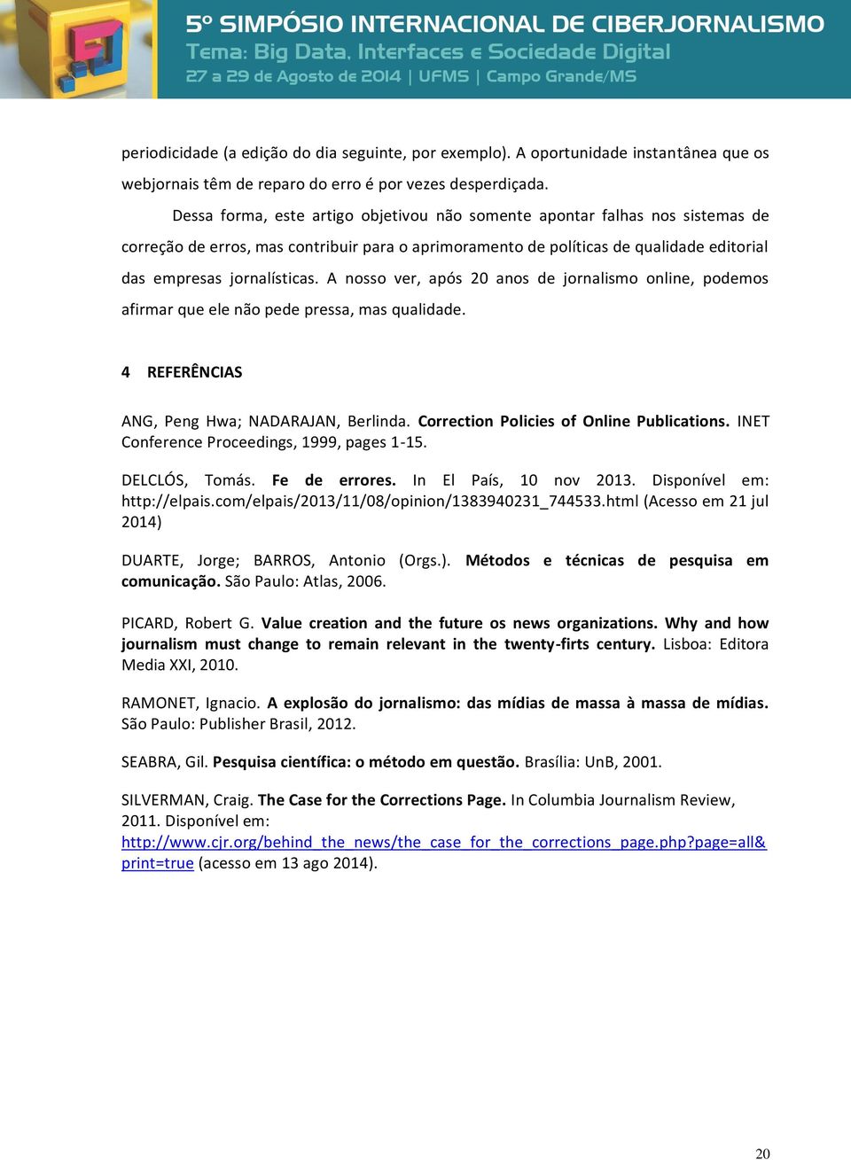 A nosso ver, após 20 anos de jornalismo online, podemos afirmar que ele não pede pressa, mas qualidade. 4 REFERÊNCIAS ANG, Peng Hwa; NADARAJAN, Berlinda. Correction Policies of Online Publications.