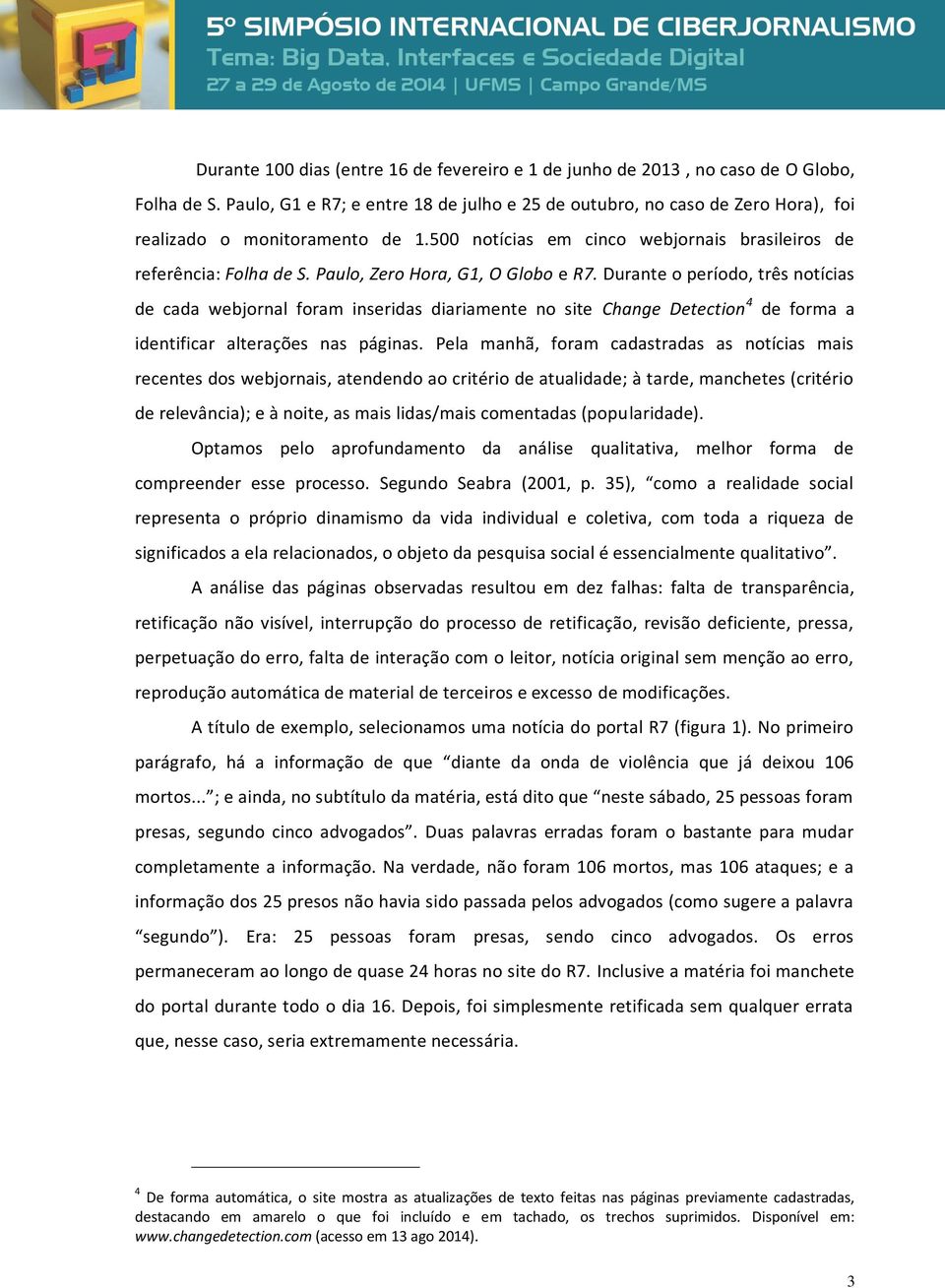 Paulo, Zero Hora, G1, O Globo e R7. Durante o período, três notícias de cada webjornal foram inseridas diariamente no site Change Detection 4 de forma a identificar alterações nas páginas.