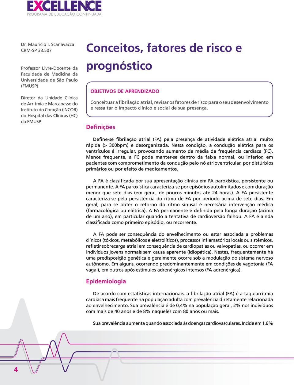 (HC) da FMUSP Conceitos, fatores de risco e prognóstico Objetivos de aprendizado Conceituar a fibrilação atrial, revisar os fatores de risco para o seu desenvolvimento e ressaltar o impacto clínico e