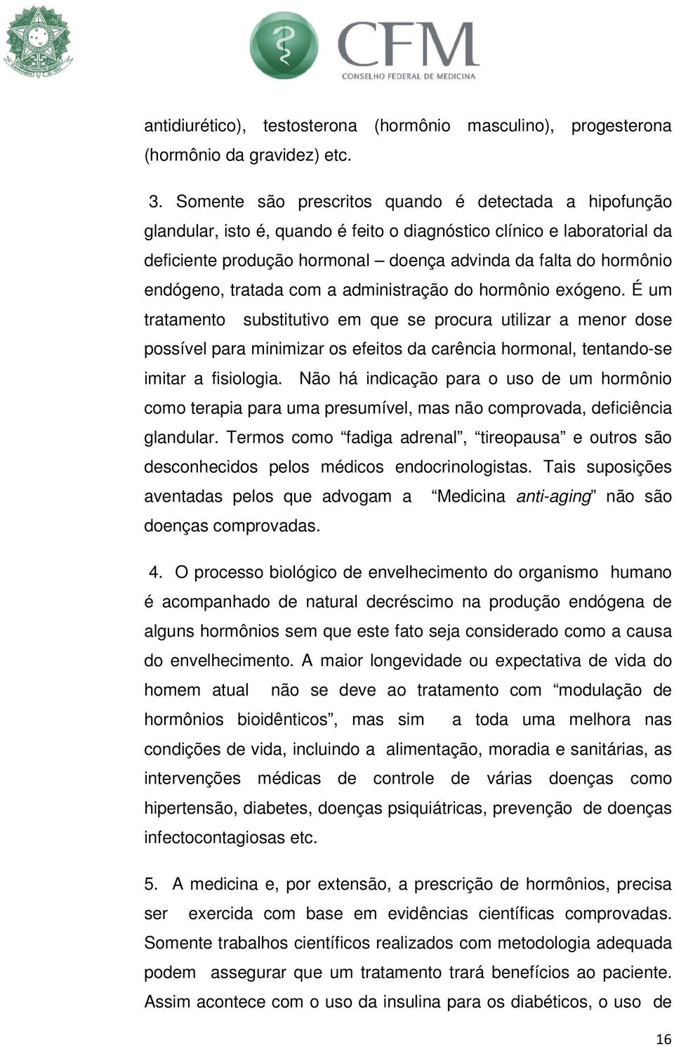 endógeno, tratada com a administração do hormônio exógeno.