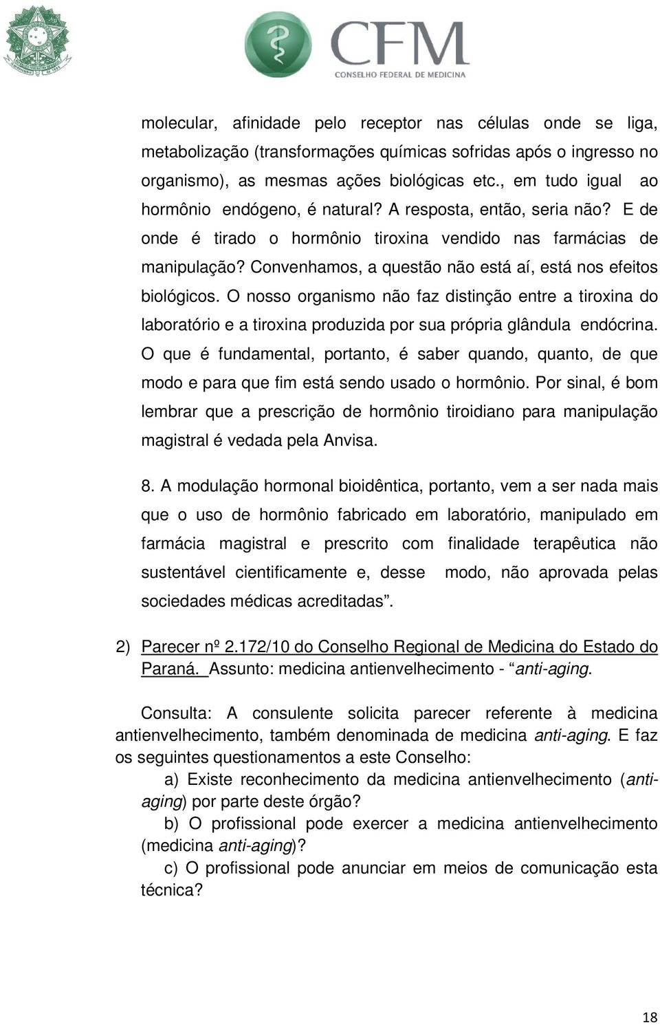 Convenhamos, a questão não está aí, está nos efeitos biológicos. O nosso organismo não faz distinção entre a tiroxina do laboratório e a tiroxina produzida por sua própria glândula endócrina.