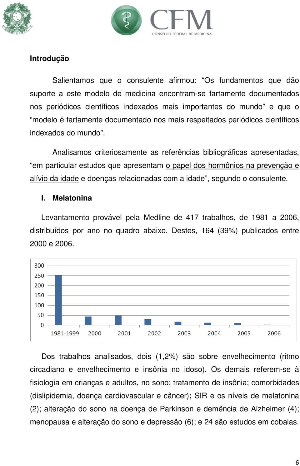 Analisamos criteriosamente as referências bibliográficas apresentadas, em particular estudos que apresentam o papel dos hormônios na prevenção e alívio da idade e doenças relacionadas com a idade,