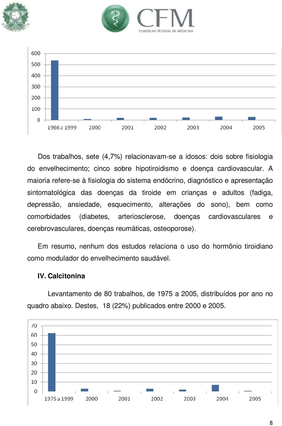 esquecimento, alterações do sono), bem como comorbidades (diabetes, arteriosclerose, doenças cardiovasculares e cerebrovasculares, doenças reumáticas, osteoporose).