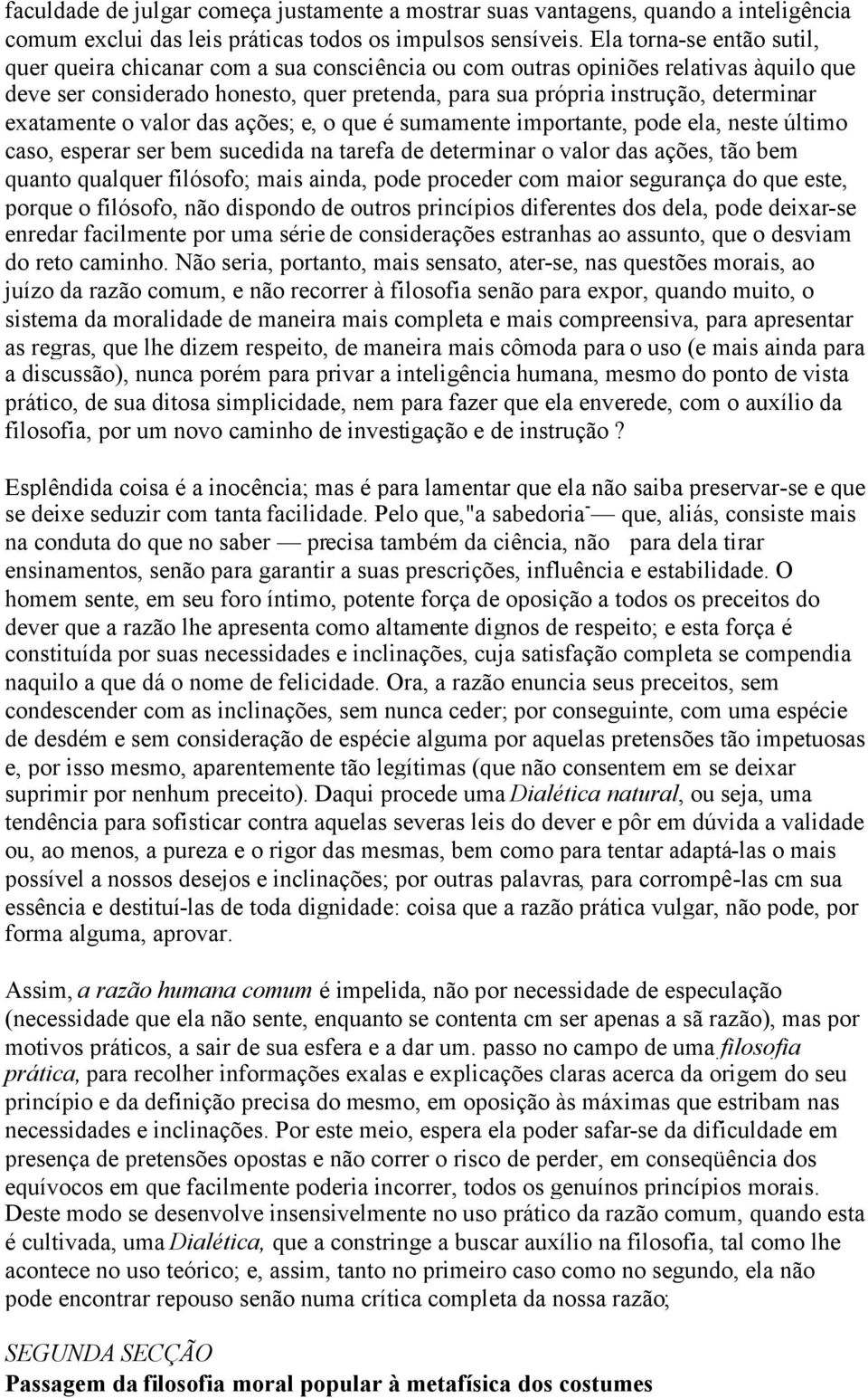 exatamente o valor das ações; e, o que é sumamente importante, pode ela, neste último caso, esperar ser bem sucedida na tarefa de determinar o valor das ações, tão bem quanto qualquer filósofo; mais