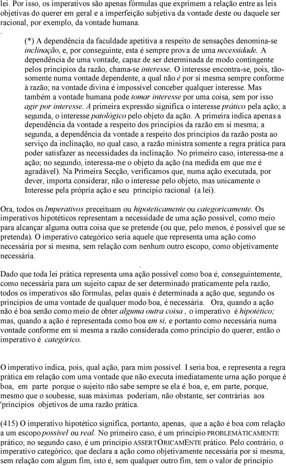 A dependência de uma vontade, capaz de ser determinada de modo contingente pelos princípios da razão, chama-se interesse.