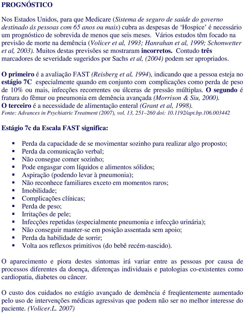 Muitos destas previsões se mostraram incorretos. Contudo três marcadores de severidade sugeridos por Sachs et al, (2004) podem ser apropriados.