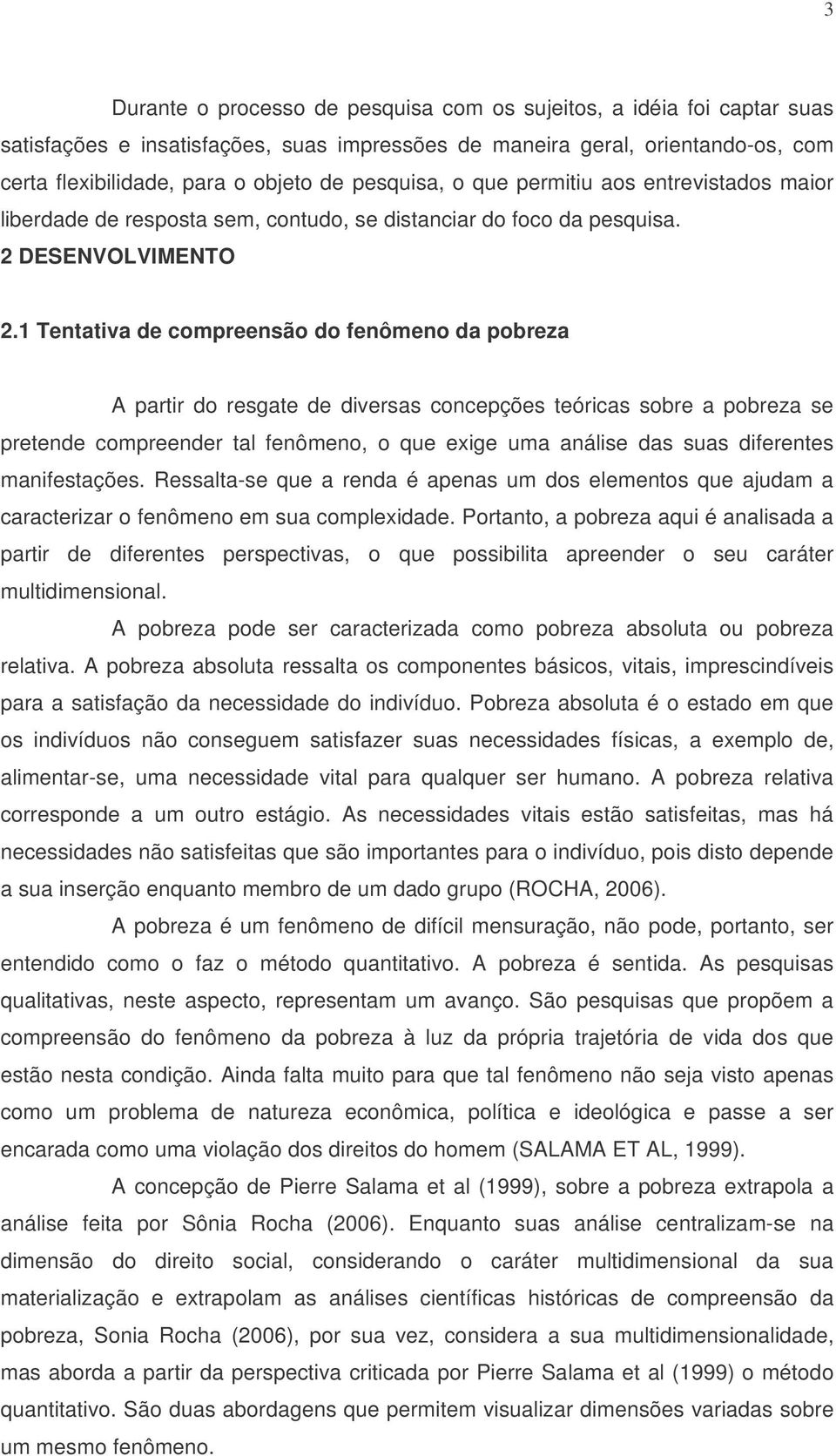 1 Tentativa de compreensão do fenômeno da pobreza A partir do resgate de diversas concepções teóricas sobre a pobreza se pretende compreender tal fenômeno, o que exige uma análise das suas diferentes