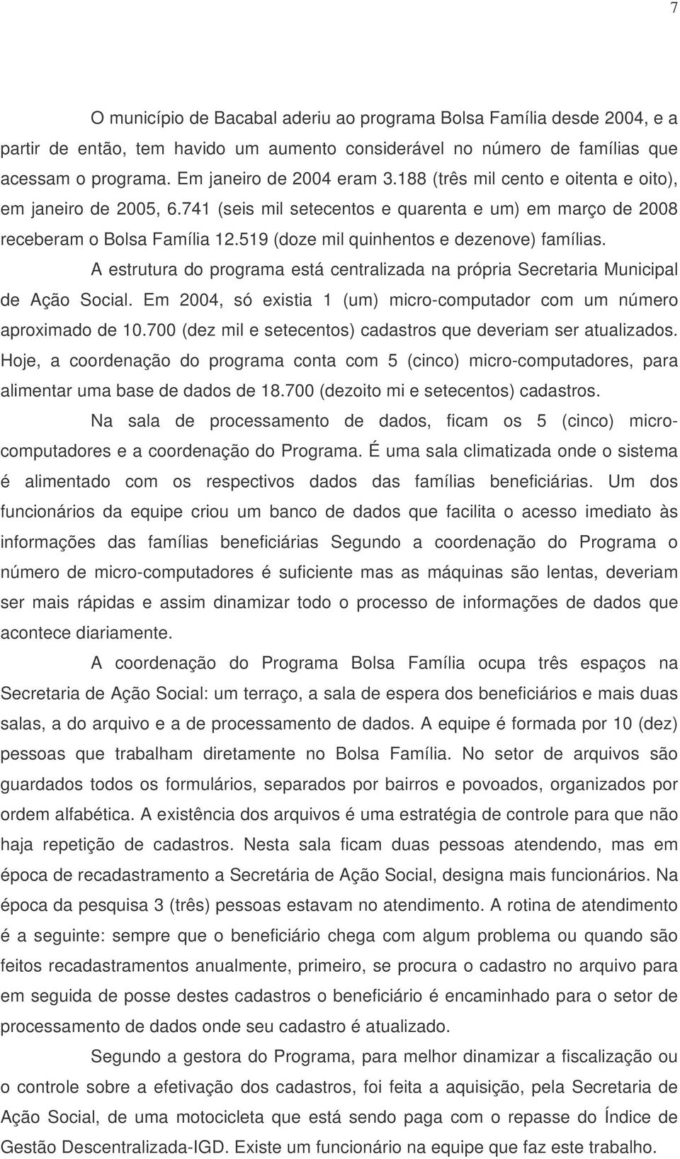 A estrutura do programa está centralizada na própria Secretaria Municipal de Ação Social. Em 2004, só existia 1 (um) micro-computador com um número aproximado de 10.