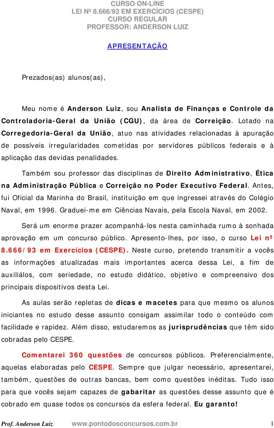 Também sou professor das disciplinas de Direito Administrativo, Ética na Administração Pública e Correição no Poder Executivo Federal.