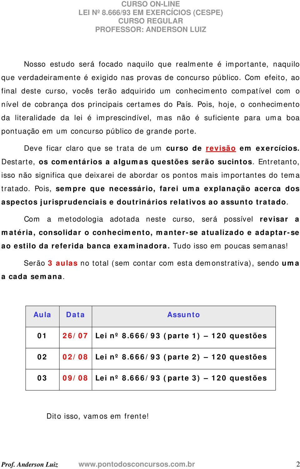 Pois, hoje, o conhecimento da literalidade da lei é imprescindível, mas não é suficiente para uma boa pontuação em um concurso público de grande porte.