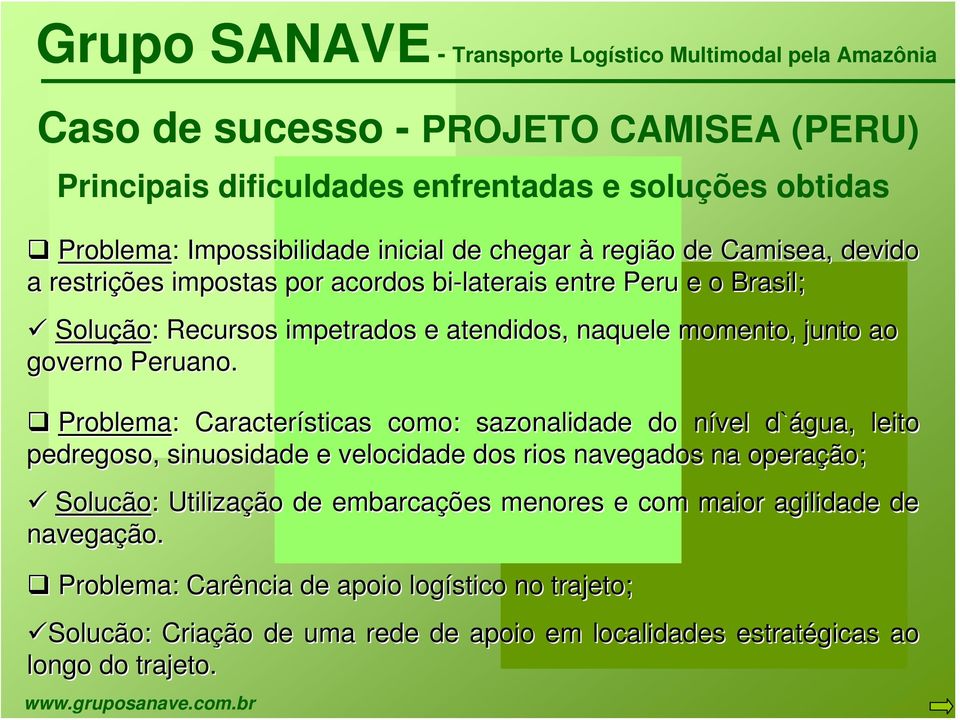 Problema: Características como: sazonalidade do nível d`água, leito pedregoso, sinuosidade e velocidade dos rios navegados na operação; Solucão: Utilização de