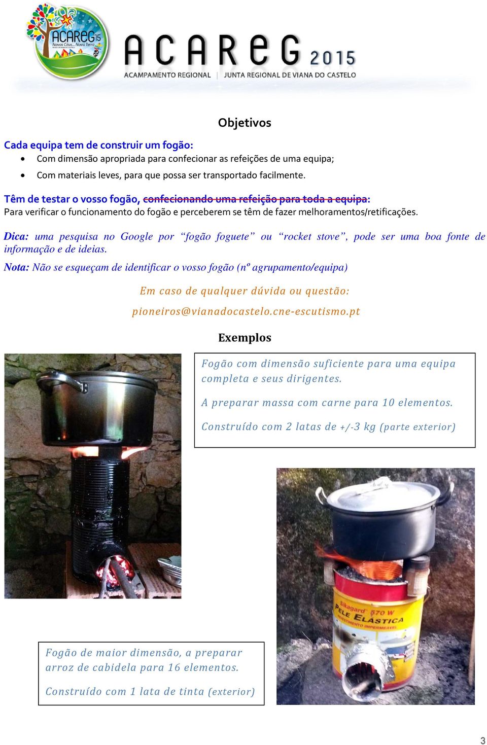 Dica: uma pesquisa no Google por fogão foguete ou rocket stove, pode ser uma boa fonte de informação e de ideias.