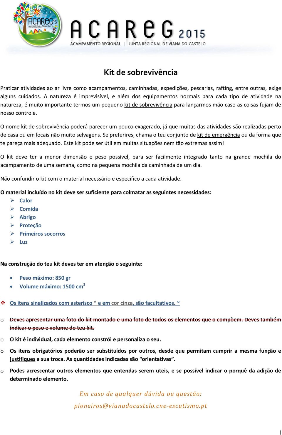 de nosso controle. O nome kit de sobrevivência poderá parecer um pouco exagerado, já que muitas das atividades são realizadas perto de casa ou em locais não muito selvagens.